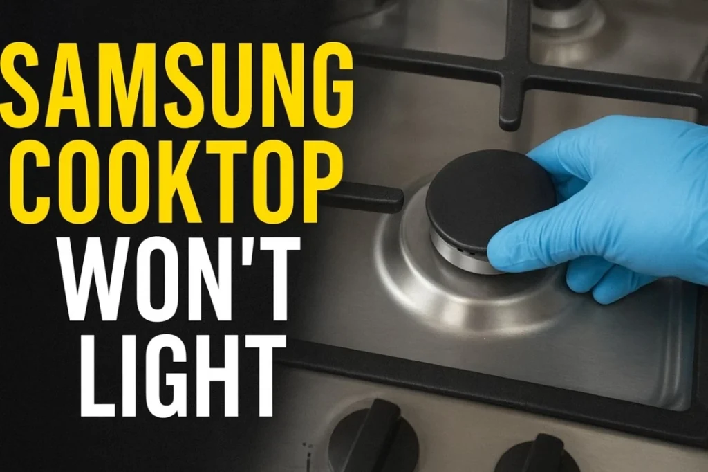 Samsung Cooktop Won’t Light? Here’s the Quick Fix Guide You Need